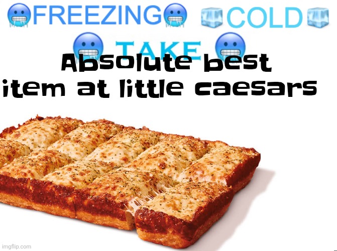 ?FREEZING? ?COLD? ?TAKE? | Absolute best item at little caesars | image tagged in freezing cold take | made w/ Imgflip meme maker