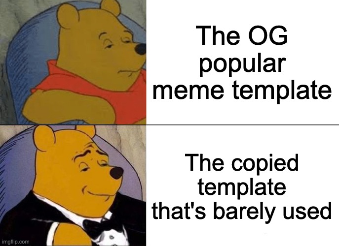 Tucseedoe Winny Thu Poo | The OG popular meme template; The copied template that's barely used | image tagged in memes,tuxedo winnie the pooh,relatable,imgflip,template | made w/ Imgflip meme maker