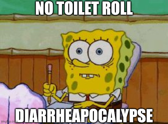 Diarrheapocalypse | NO TOILET ROLL; DIARRHEAPOCALYPSE | image tagged in scared spongebob,toilet paper,diarrhea | made w/ Imgflip meme maker