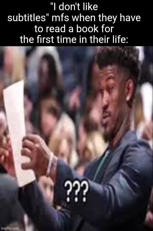 Subtitle haters are just slow readers | "I don't like subtitles" mfs when they have to read a book for the first time in their life: | image tagged in guy reading paper confused,subtitles,so true,movies,books,confused | made w/ Imgflip meme maker