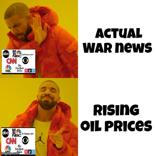 Always so helpful | Actual War news; Rising oil prices | image tagged in memes,drake hotline bling,biased media,tell it like it ain't,for sale | made w/ Imgflip meme maker