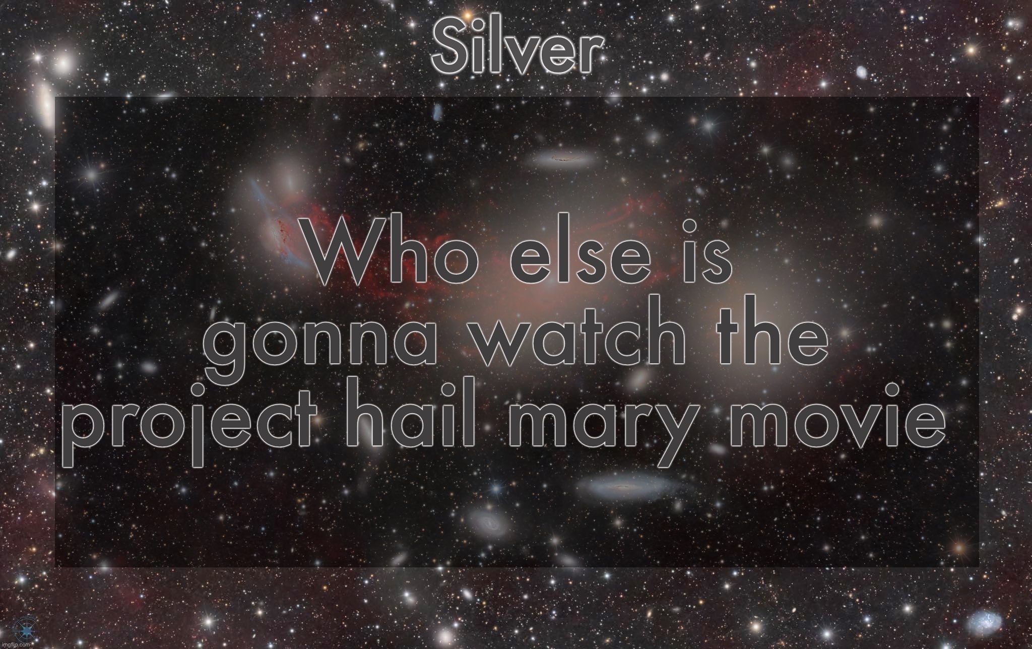Silver's galaxy announcement temp | Who else is gonna watch the project hail mary movie | image tagged in silver's galaxy announcement temp | made w/ Imgflip meme maker
