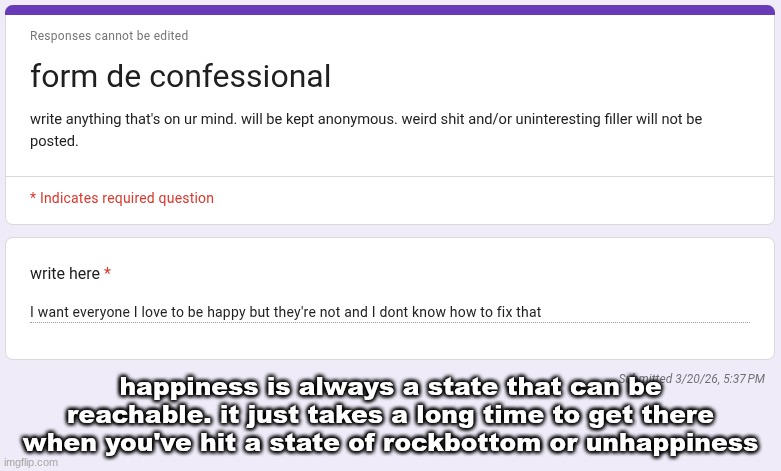 happiness is always a state that can be reachable. it just takes a long time to get there when you've hit a state of rockbottom or unhappiness | made w/ Imgflip meme maker