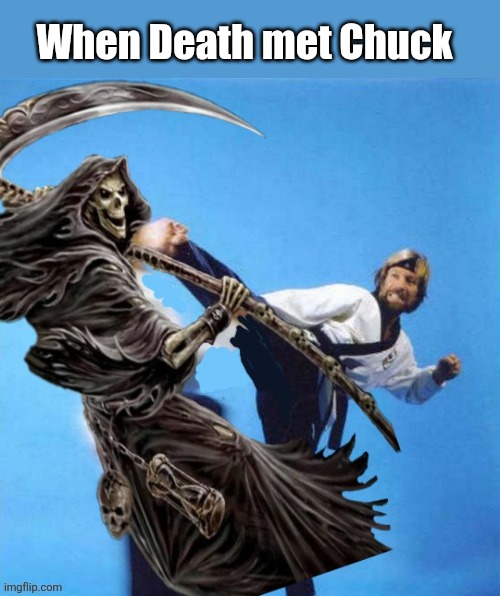 R.I.P. Chuck Norris | When Death met Chuck | image tagged in chuck norris,death,rest in peace,chuck | made w/ Imgflip meme maker