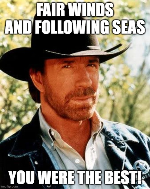 Chuck Norris Meme | FAIR WINDS AND FOLLOWING SEAS; YOU WERE THE BEST! | image tagged in memes,chuck norris | made w/ Imgflip meme maker