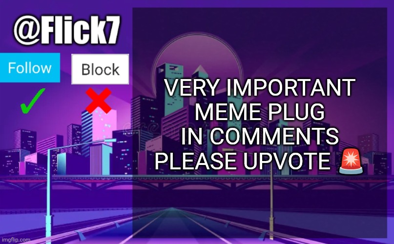 THIS ONE IF ANYTHING | VERY IMPORTANT MEME PLUG IN COMMENTS PLEASE UPVOTE 🚨 | image tagged in flick7 announcement template,contest,event,upvote,battle,supercell meme | made w/ Imgflip meme maker