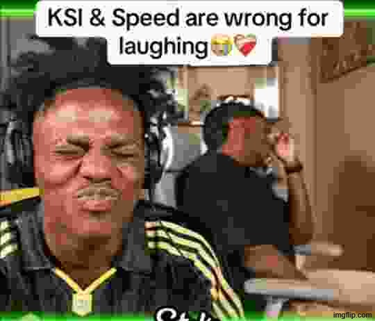 KSI and Speed are wrong for laughing | image tagged in ksi and speed are wrong for laughing | made w/ Imgflip meme maker