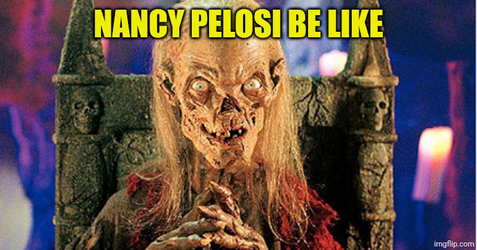 Crypt Keeper | NANCY PELOSI BE LIKE | image tagged in crypt keeper | made w/ Imgflip meme maker