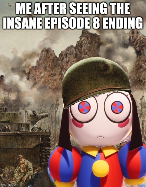 eeeeeeeee | ME AFTER SEEING THE INSANE EPISODE 8 ENDING | image tagged in pomni 1000 yard stare | made w/ Imgflip meme maker