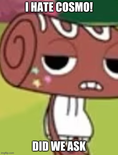 I HATE COSMO! DID WE ASK | made w/ Imgflip meme maker