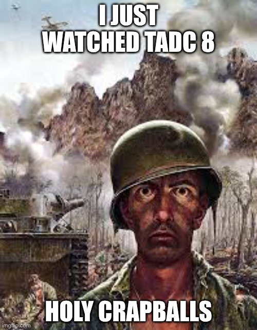 Holy Crapballs... | I JUST WATCHED TADC 8; HOLY CRAPBALLS | image tagged in memes,tadc | made w/ Imgflip meme maker