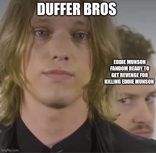 Jamie Campbell Bower and Joseph Quinn | DUFFER BROS; EDDIE MUNSON FANDOM READY TO GET REVENGE FOR KILLING EDDIE MUNSON | image tagged in jamie campbell bower and joseph quinn | made w/ Imgflip meme maker