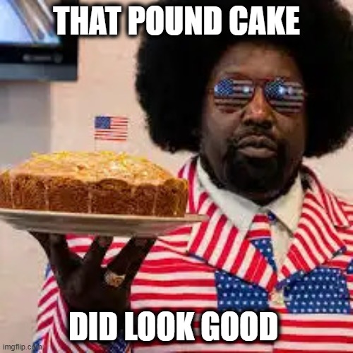 Lemon Pound Cake | THAT POUND CAKE; DID LOOK GOOD | image tagged in mama's poundcake,afroman,officer pound cake | made w/ Imgflip meme maker