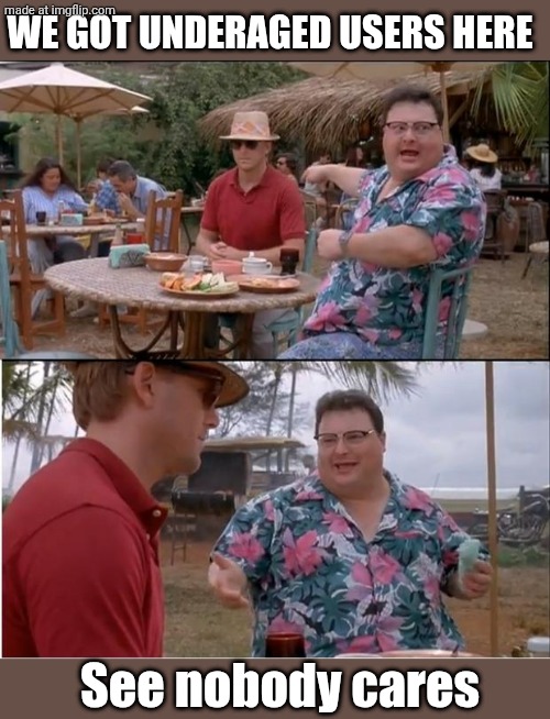 See Nobody Cares Meme | WE GOT UNDERAGED USERS HERE; See nobody cares | image tagged in memes,see nobody cares,jurassic park,nedry,underaged user | made w/ Imgflip meme maker