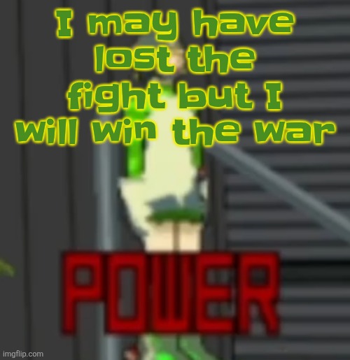 I shouldn't have made that cheesy Italian bread copycat recipe | I may have lost the fight but I will win the war | image tagged in power | made w/ Imgflip meme maker