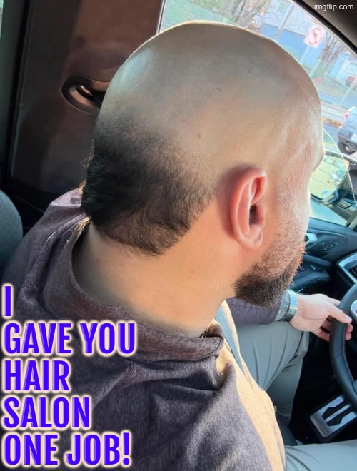 Well that’s a fail in cosmetology school | I GAVE YOU HAIR SALON ONE JOB! | image tagged in you had one job,bad hair day,bad haircut,do you are have stupid,what a terrible day to have eyes,duhhh dumbass | made w/ Imgflip meme maker