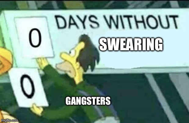 0 days without (Lenny, Simpsons) | SWEARING; GANGSTERS | image tagged in 0 days without lenny simpsons | made w/ Imgflip meme maker