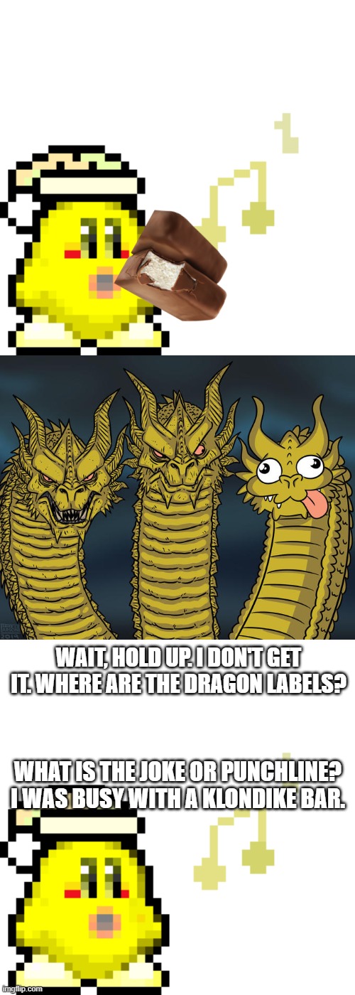 "I'll take 'Topics Throughout History' for 500, Alex!" | WAIT, HOLD UP. I DON'T GET IT. WHERE ARE THE DRAGON LABELS? WHAT IS THE JOKE OR PUNCHLINE? I WAS BUSY WITH A KLONDIKE BAR. | image tagged in broth goldie sfx,three-headed dragon | made w/ Imgflip meme maker