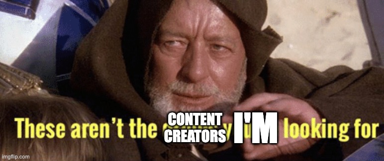 These aren't the content creators I'm looking for | I'm; content
creators | image tagged in these aren't the droids you were looking for,meta | made w/ Imgflip meme maker