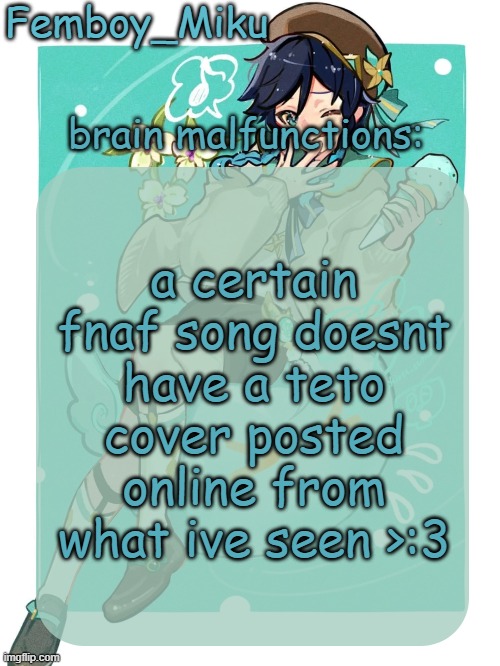 mikus venti template | a certain fnaf song doesnt have a teto cover posted online from what ive seen >:3 | image tagged in mikus venti template | made w/ Imgflip meme maker