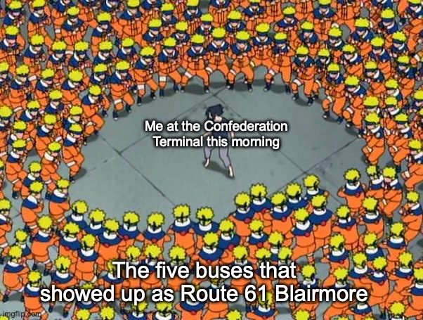 still tho... wtf? | Me at the Confederation Terminal this morning; The five buses that showed up as Route 61 Blairmore | image tagged in naruto clone jutsu | made w/ Imgflip meme maker