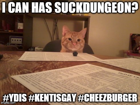 I CAN HAS SUCKDUNGEON? #YDIS #KENTISGAY #CHEEZBURGER | made w/ Imgflip meme maker