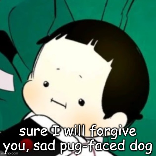 sure I will forgive you, sad pug-faced dog | image tagged in tiny face | made w/ Imgflip meme maker