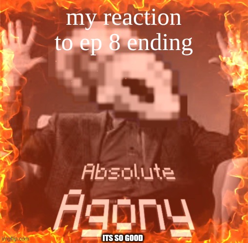 CoffeeGods Absolute Agony | my reaction to ep 8 ending; ITS SO GOOD | image tagged in coffeegods absolute agony | made w/ Imgflip meme maker