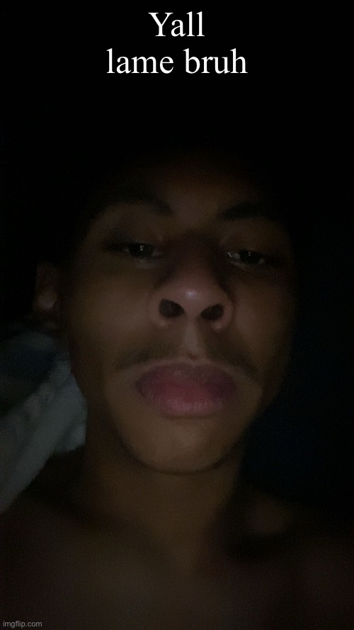 Yall lame bruh | made w/ Imgflip meme maker