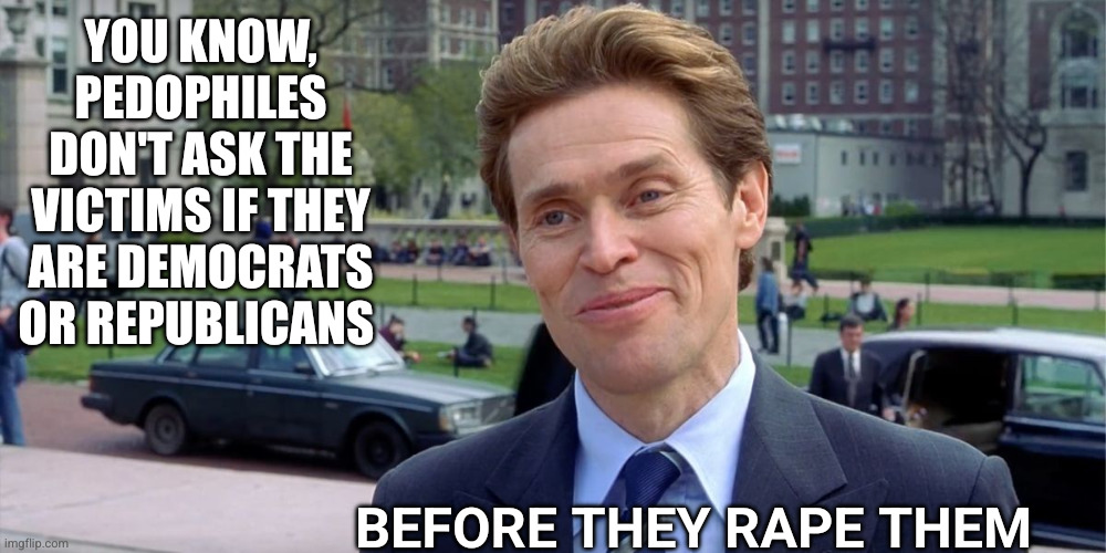 Cut the partisan nonsense | You know, pedophiles don't ask the victims if they are Democrats or Republicans; Before they rape them | image tagged in you know i'm something of a scientist myself,memes,norman osborn,pedophiles,child abuse,what gives people feelings of power | made w/ Imgflip meme maker