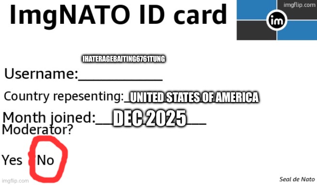 ImgNATO ID card | IHATERAGEBAITING6761TUNG; UNITED STATES OF AMERICA; DEC 2025 | image tagged in imgnato id card | made w/ Imgflip meme maker