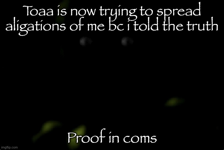 Springtrap stare | Toaa is now trying to spread aligations of me bc i told the truth; Proof in coms | image tagged in spingtrap stare | made w/ Imgflip meme maker