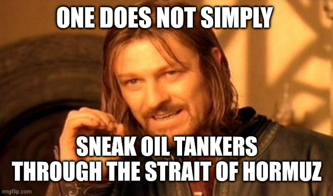 There is good reason no one will insure tankers in the Persian Gulf | One does not simply; Sneak oil tankers through the Strait of Hormuz | image tagged in memes,one does not simply,oil tankers,strait of hormuz,iran,united states | made w/ Imgflip meme maker