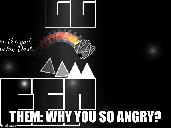 Getting 99% on the Top 1 be like: | Them: why you so angry? | image tagged in rage | made w/ Imgflip meme maker