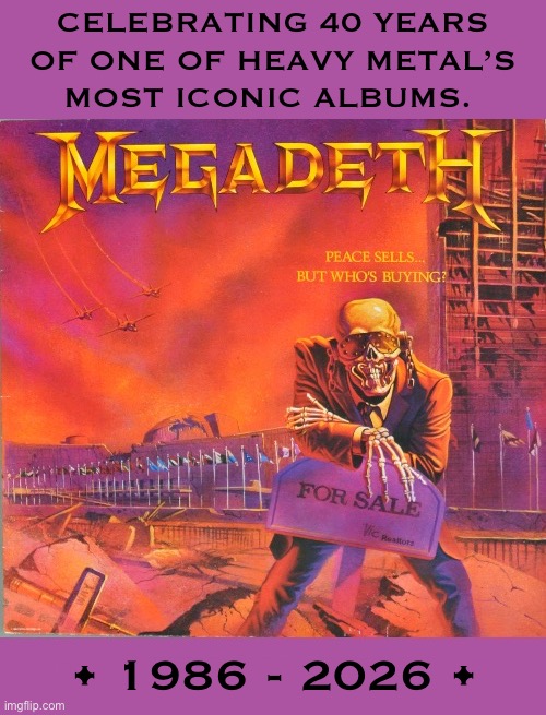 Their classic 2nd album | Celebrating 40 years
Of one of heavy metal’s
Most iconic albums. • 1986 - 2026 • | image tagged in heavy metal,megadeth,peace sells but whos buying,classic,40 years,thrash metal | made w/ Imgflip meme maker