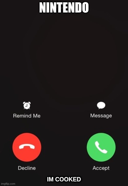 im cooked | nintendo; im cooked | image tagged in incoming call | made w/ Imgflip meme maker