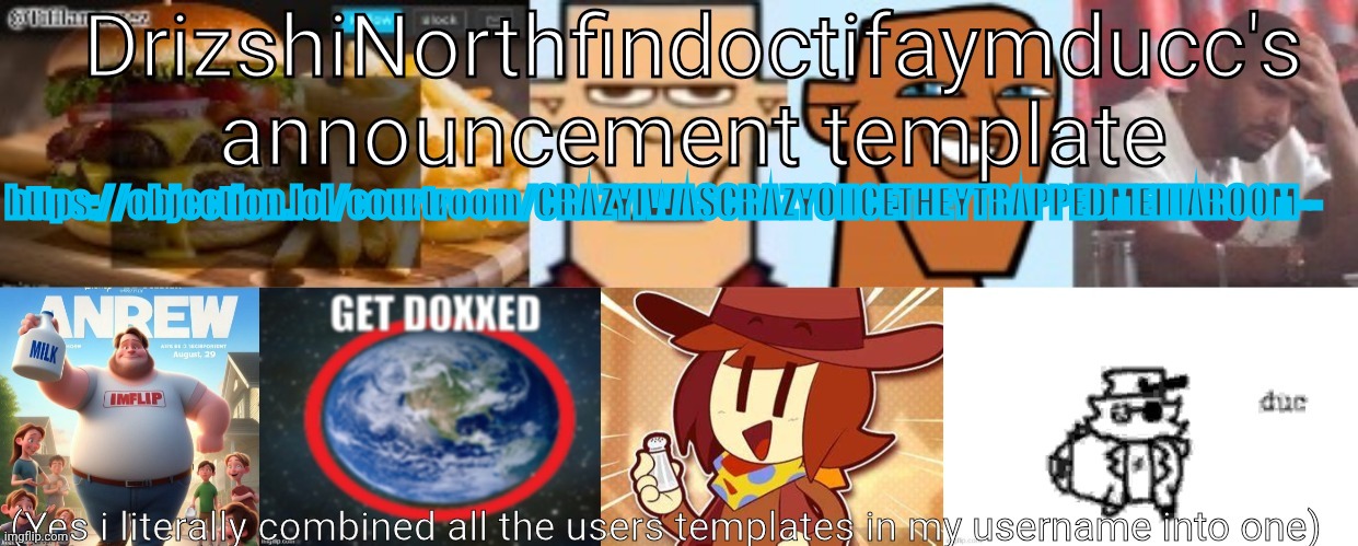 Drizzy Yoshi Norther Andrew Doctor Somewhere Tiff Aymy Ducc | https://objection.lol/courtroom/CRAZYIWASCRAZYONCETHEYTRAPPEDMEINAROOM-- | image tagged in drizzy yoshi norther andrew doctor somewhere tiff aymy ducc | made w/ Imgflip meme maker