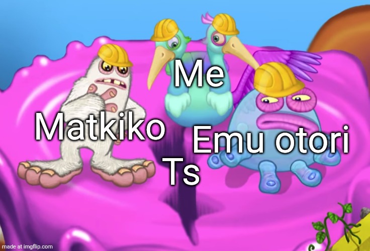 Mammott and Toe Jammer disgusted | Me Matkiko Ts Emu otori | image tagged in mammott and toe jammer disgusted | made w/ Imgflip meme maker