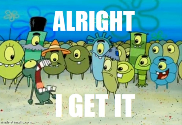 Alright I get It | image tagged in alright i get it | made w/ Imgflip meme maker