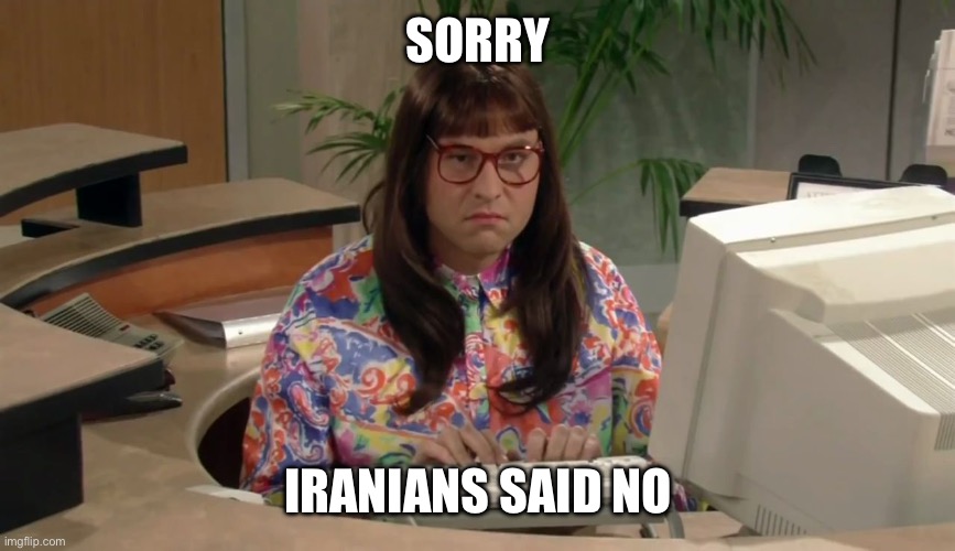 Carol Beer Computer Says No Little Britian | Sorry; Iranians said no | image tagged in carol beer computer says no little britian | made w/ Imgflip meme maker