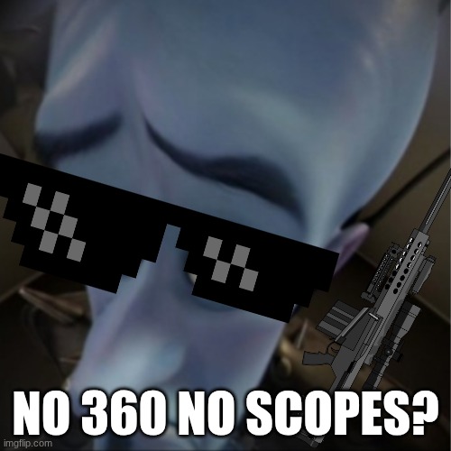 hai | no 360 no scopes? | image tagged in megamind peeking | made w/ Imgflip meme maker