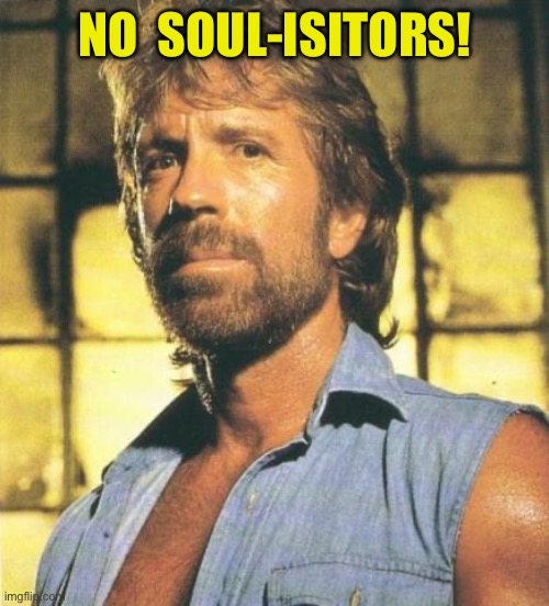 Chuck Norris | No  soul-isitors! | image tagged in chuck norris | made w/ Imgflip meme maker