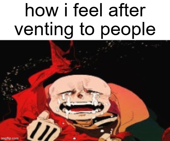 how i feel after venting to people | made w/ Imgflip meme maker