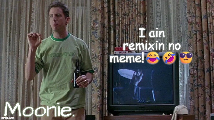 moons randy temp | I ain remixin no meme!😂🤣😎 | image tagged in moons randy temp | made w/ Imgflip meme maker