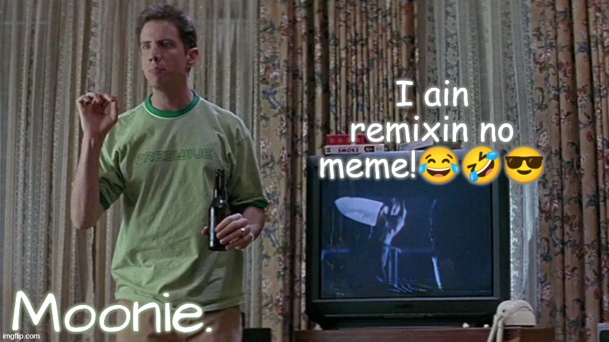 moons randy temp | I ain remixin no meme!😂🤣😎 | image tagged in moons randy temp | made w/ Imgflip meme maker