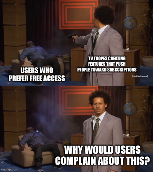 Who Killed Hannibal Meme | TV Tropes creating features that push people toward subscriptions; Users who prefer free access; Why would users complain about this? | image tagged in memes,who killed hannibal,wiki,fandom,fan,complain | made w/ Imgflip meme maker