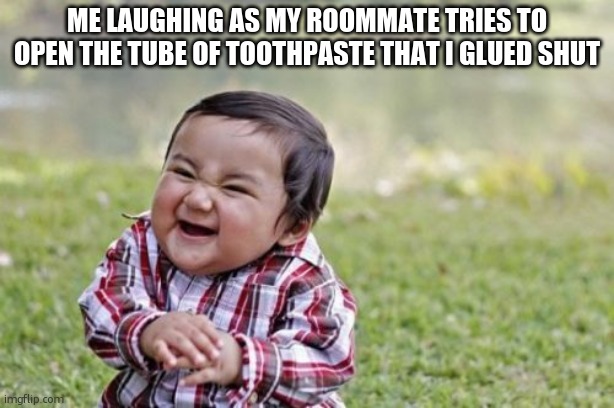 Evil Toddler Meme | me laughing as my roommate tries to open the tube of toothpaste that i glued shut | image tagged in memes,evil toddler | made w/ Imgflip meme maker