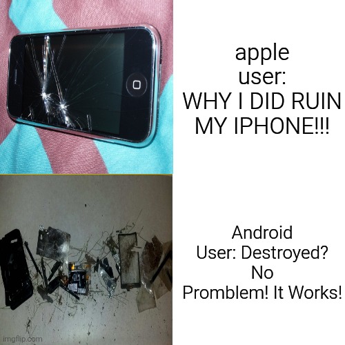 Idea By PhilyaKotGames | apple user:
WHY I DID RUIN MY IPHONE!!! Android User: Destroyed? No Promblem! It Works! | image tagged in memes | made w/ Imgflip meme maker