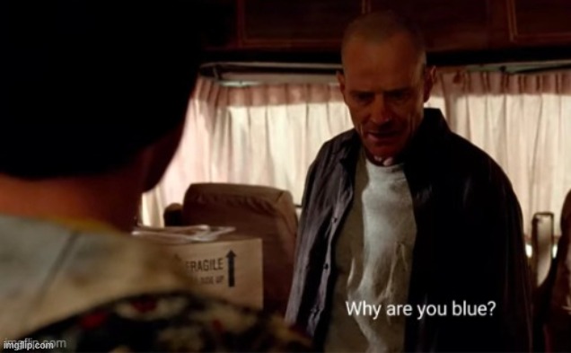 why are you blue | image tagged in why are you blue | made w/ Imgflip meme maker