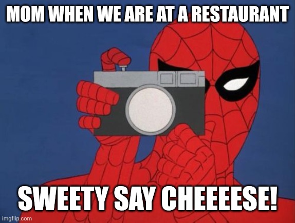 Spiderman Camera | Mom when we are at a restaurant; SWEETY SAY CHEEEESE! | image tagged in memes,spiderman camera,spiderman | made w/ Imgflip meme maker